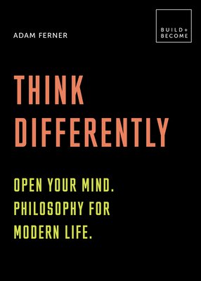 Think differently: open your mind. philosophy for modern life