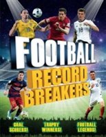 Football record breakers : goal scorers, trophy winners, football legends