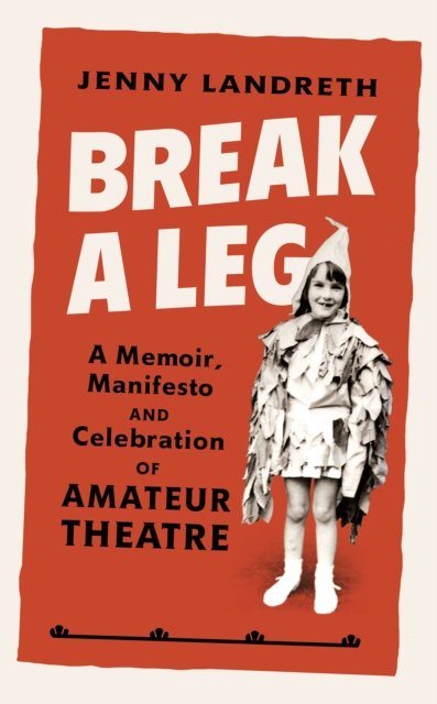 Break a leg : a memoir, manifesto and celebration of amateur theatre