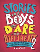 Stories for boys who dare to be different 2 : further true tales of amazing boys who changed the world without killing dragons