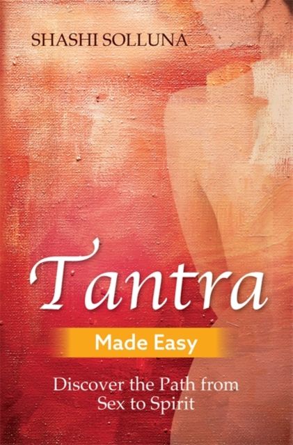 Tantra made easy : discover the path from sex to spirit