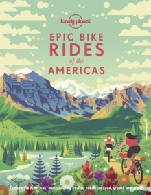 Epic bike rides of the Americas : explore the Americas' most thrilling cycling routes on road, gravel and trails