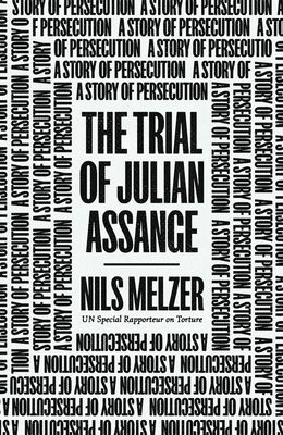 The trial of Julian Assange : a story of persecution