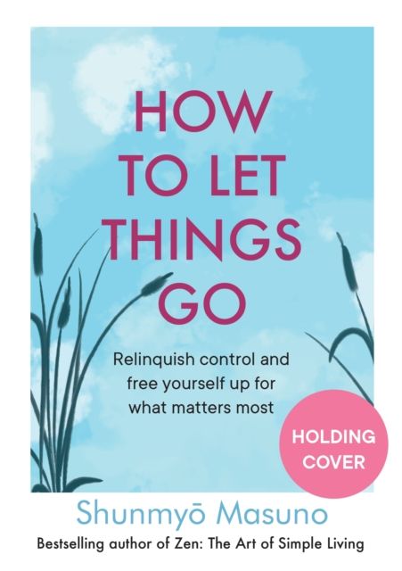 How to let things go : free yourself up for what matters most
