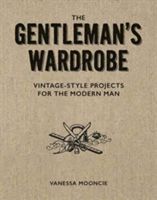 The gentleman's wardrobe : vintage-style projects for the modern man