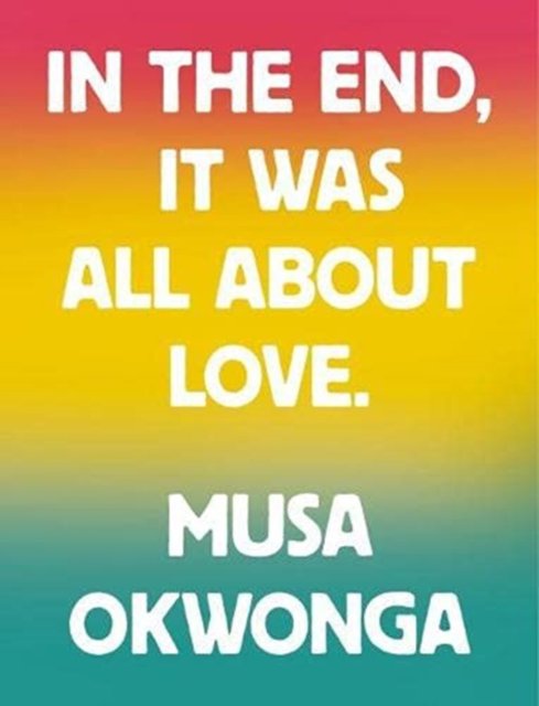 Musa okwonga - in the end, it was all about love
