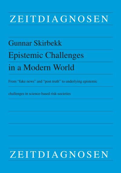Epistemic challenges in a modern world : from "fake news" and "post truth" to underlying epistemic challenges in science-based risk-societies