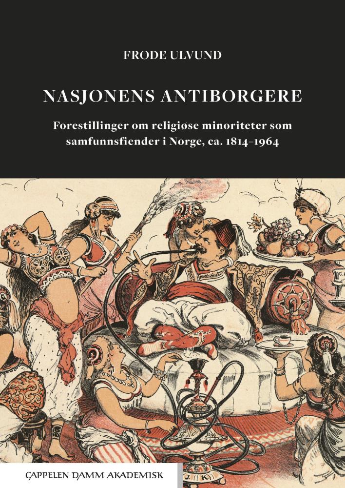 Nasjonens antiborgere : forestillinger om religiøse minoriteter som samfunnsfiender i Norge, ca. 1814-1964