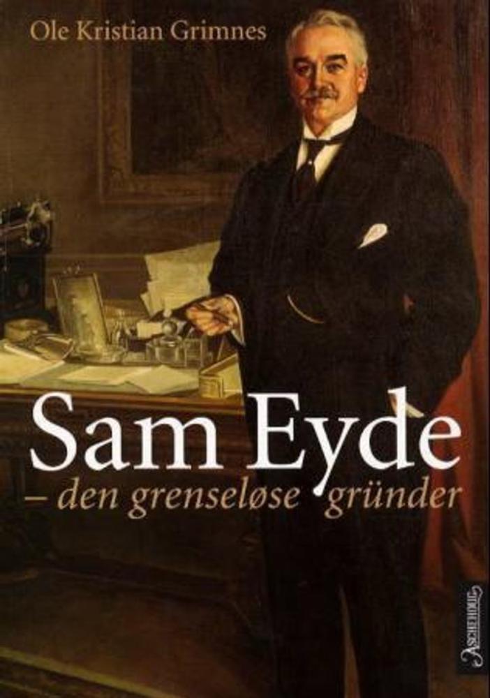 Sam Eyde : den grenseløse gründer