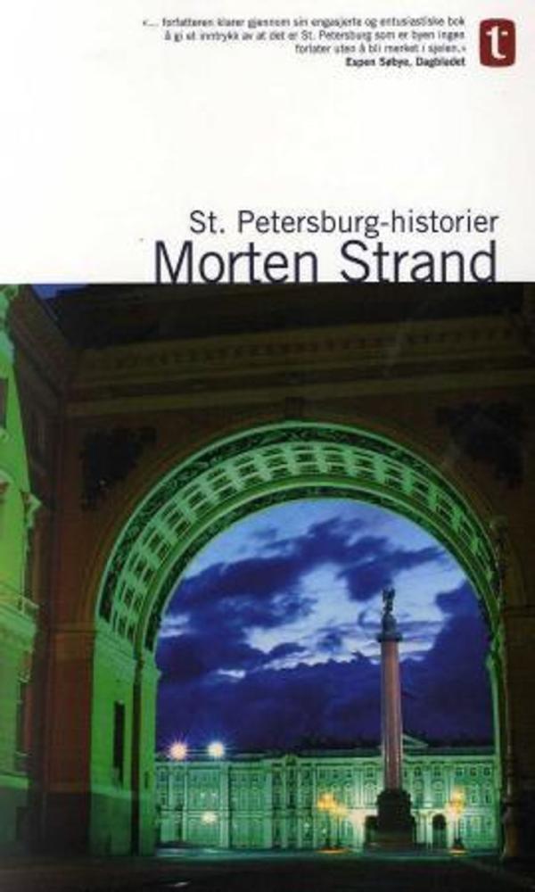 St. Petersburg-historier : om tsarenes storslåtte hovedstad, om Gogol og Dostojevskij, Rasputin og Lenin, Stravinskij og Sjostakovitsj, Brodsky og Put