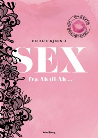 Sex fra Ah til Åh- : oppskrifter med orgasmegaranti