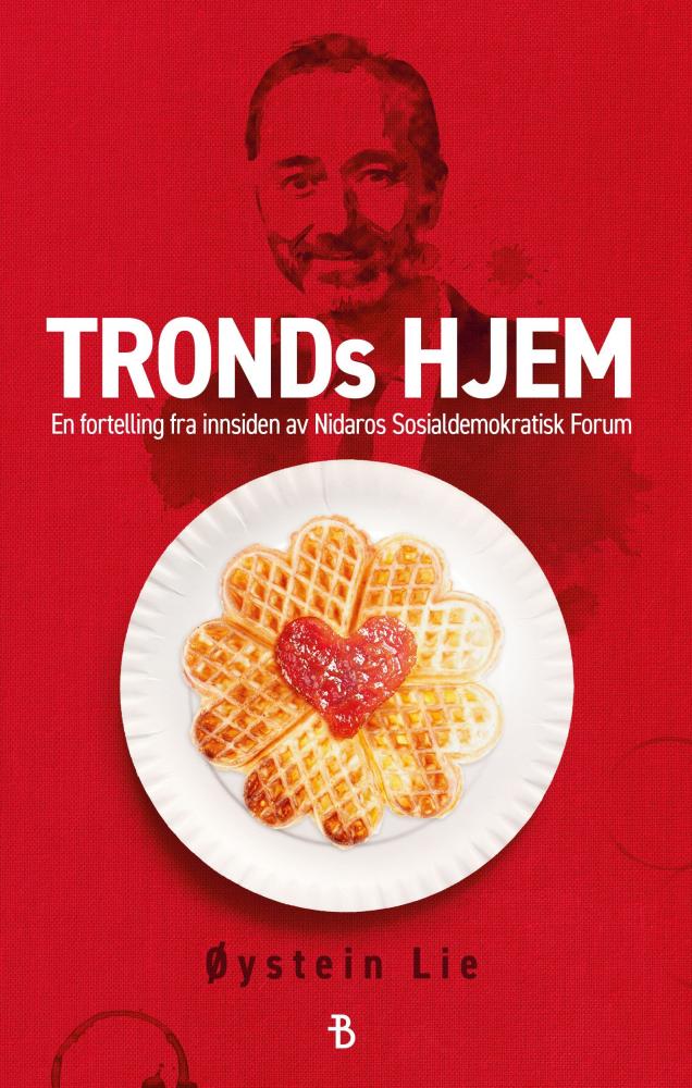 Tronds hjem : en fortelling fra innsiden av Nidaros sosialdemokratisk forum