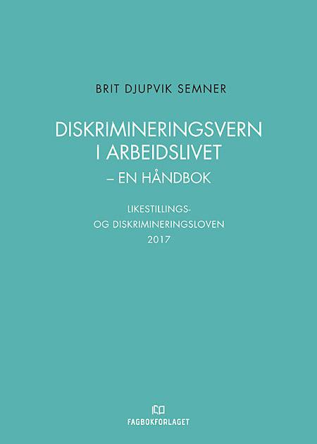 Diskrimineringsvern i arbeidslivet - en håndbok : likestillings- og diskrimineringsloven 2017