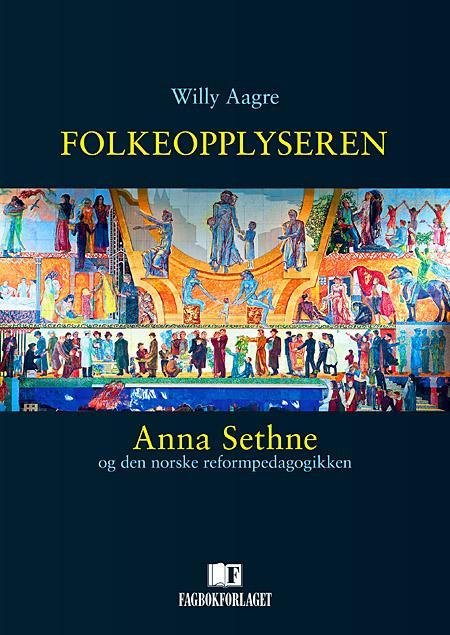 Folkeopplyseren : Anna Sethne og den norske reformpedagogikken