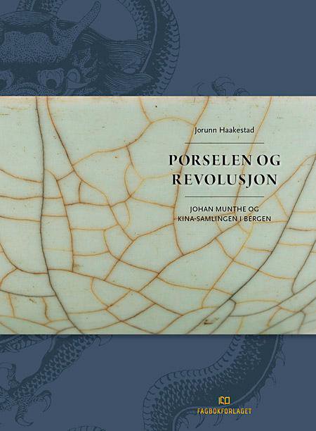 Porselen og revolusjon : Johan Munthe og Kina-samlingen i Bergen
