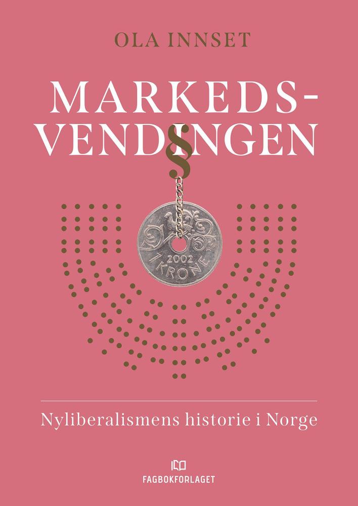 Markedsvendingen : nyliberalismens historie i Norge