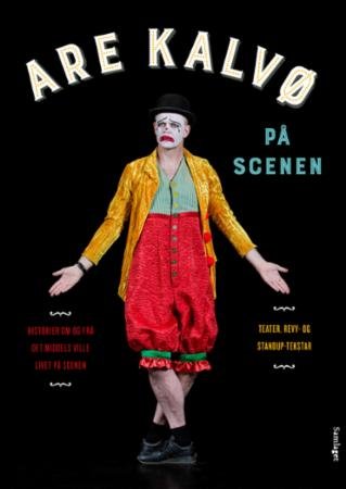 Are Kalvø på scenen : teater, revy- og standup-tekstar : historier om og frå det middels ville livet på scenen