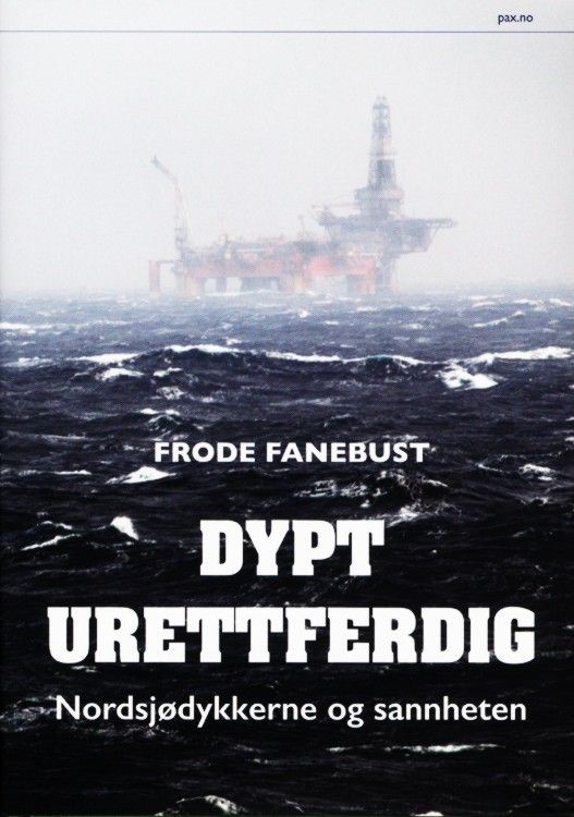Dypt urettferdig : nordsjødykkerne og sannheten