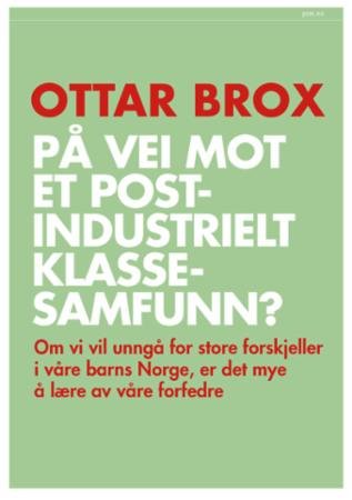 På vei mot et postindustrielt klassesamfunn? : om vi vil unngå for store forskjeller i våre barns Norge, er det mye å lære av våre forfedre