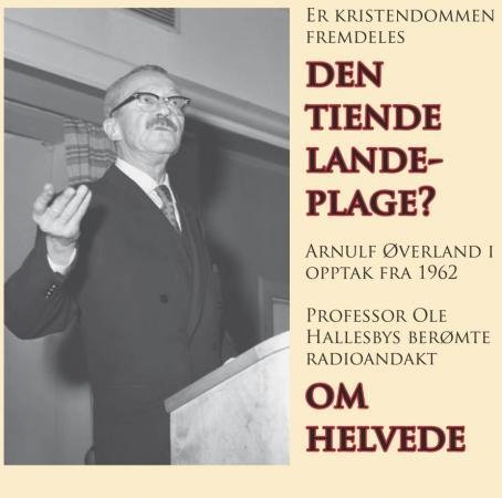 Er kristendommen fremdeles den tiende landeplage? : Arnulf Øverland i opptak fra 1962. Professor Ole Hallesbys berømte radioandakt Om helvede