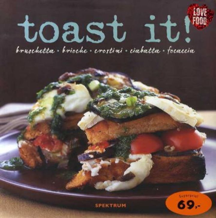 Toast it! : bruschetta - brioche - crostini - ciabatta - focaccia