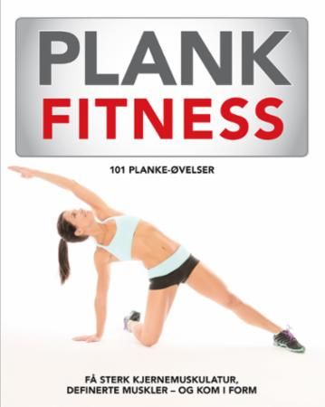 Plank fitness : få sterk kjernemuskulatur, definerte muskler - og kom i form