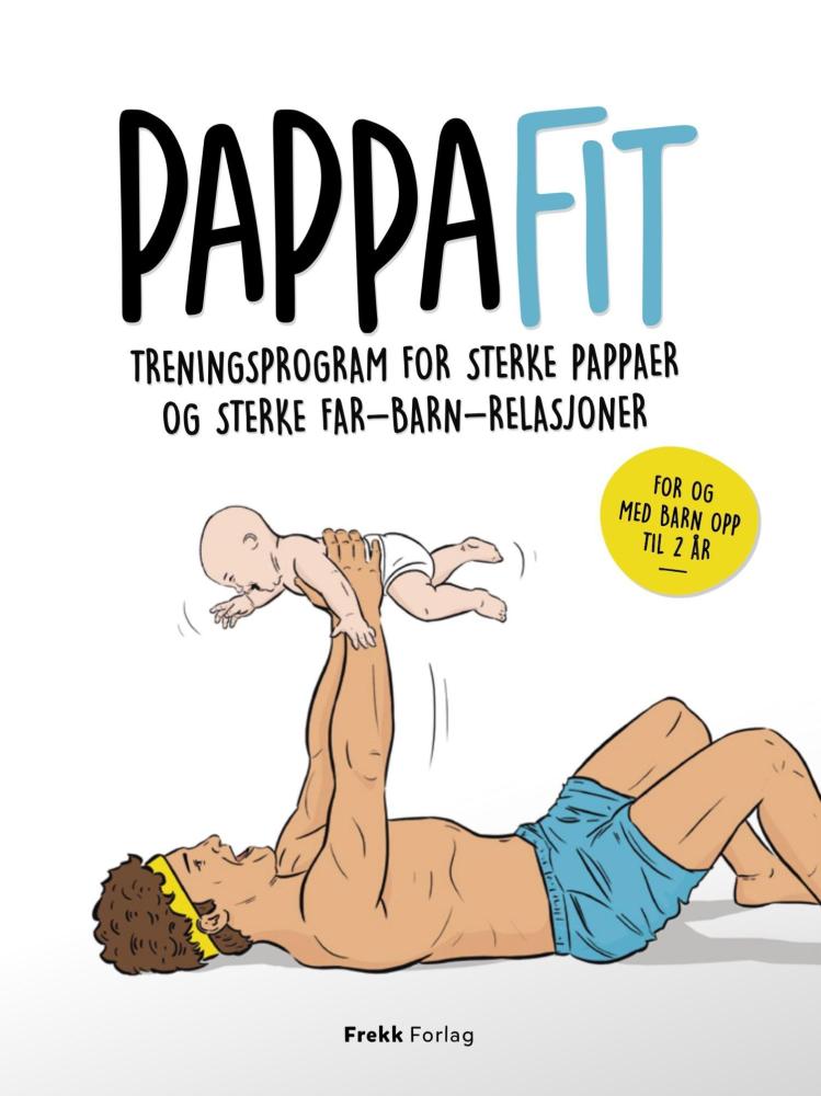 PappaFit : treningsprogram for sterke pappaer og sterke far-barn-relasjoner : for og med barn opp til 2 år