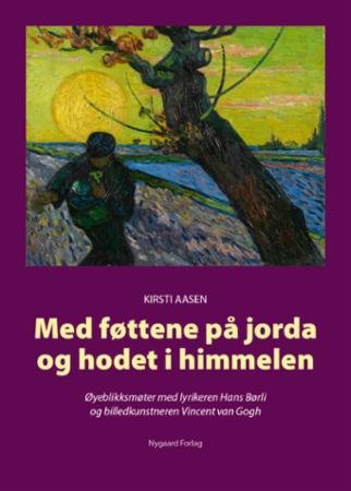 Med føttene på jorda og hodet i himmelen : øyeblikksmøter med lyrikeren Hans Børli og billedkunstneren Vincent van Gogh