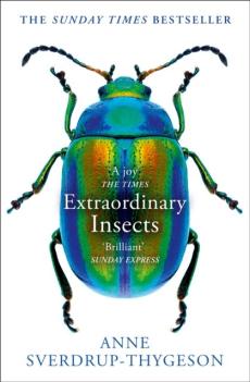 Extraordinary insects : weird, wonderful, indispensable, the ones who run our world