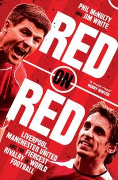 Red on red : Liverpool, Manchester United and the fiercest rivalry in world football