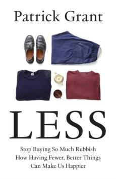 Less : stop buying so much rubbish: how having fewer, better things can make us happier