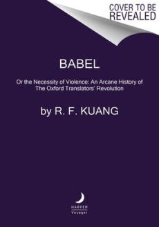 Babel, or The necessity of violence : an arcane history of the Oxford Translator's Revolution
