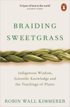 Braiding sweetgrass : indigenous wisdom, scientific knowledge and the teachings of plants