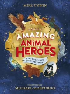 Tales of amazing animal heroes : real-life stories of animal bravery