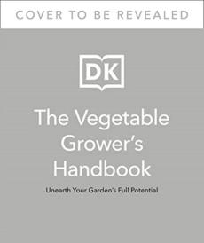The vegetable grower's handbook : unearth your garden's full potential