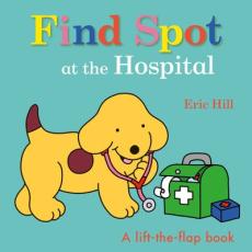 Find Spot at the Hospital : a lift-the-flap book