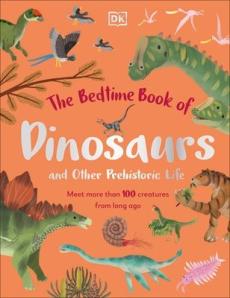 The bedtime book of dinosaurs and other prehistoric life : meet more tha 100 creatures from long ago