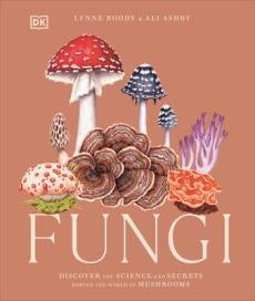 Fungi : discover the science and secrets behind the world of mushrooms