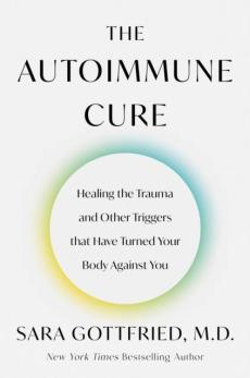 The autoimmune cure : healing the trauma and other triggers that have turned your body against you