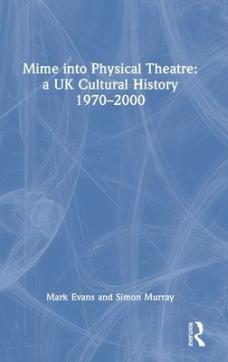 Mime into physical theatre: a uk cultural history 1970-2000