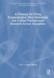 Glossary for doing postqualitative, new materialist and critical posthumanist research across disciplines