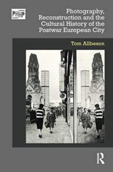 Photography, reconstruction and the cultural history of the postwar european city