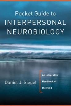 Pocket guide to interpersonal neurobiology : an integrative handbook of the mind