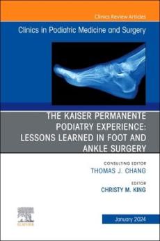 The Kaiser Permanente Podiatry Experience: Lessons Learned in Foot and Ankle Surgery, an Issue of Clinics in Podiatric Medicine and Surgery
