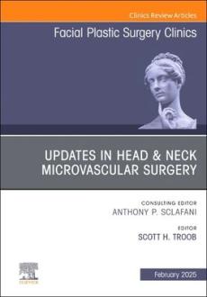 Updates in Head & Neck Microvascular Surgery, an Issue of Facial Plastic Surgery Clinics of North America