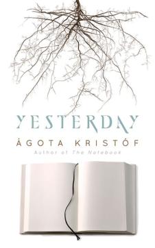 Yesterday : Ágota Kristóf ; translated by David Watson
