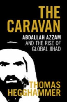 The caravan : Abdallah Azzam and the rise of global jihad