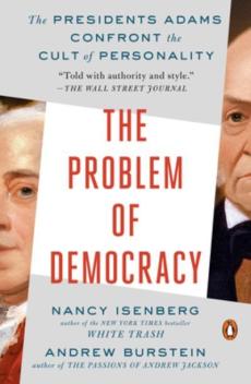 The problem of democracy : the presidents Adams confront the cult of personality