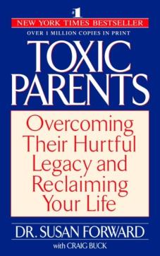 Toxic parents : overcoming their hurtful legacy and reclaiming your life