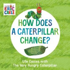 How does a caterpillar change? : life cycles with the very hungry caterpillar
